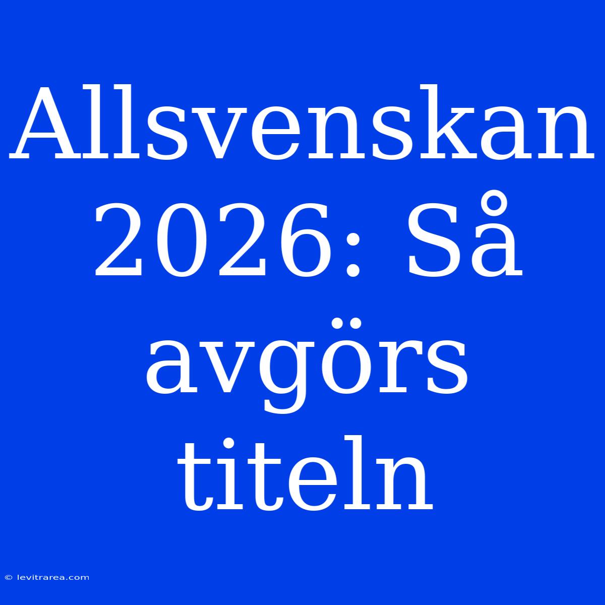 Allsvenskan 2026: Så Avgörs Titeln