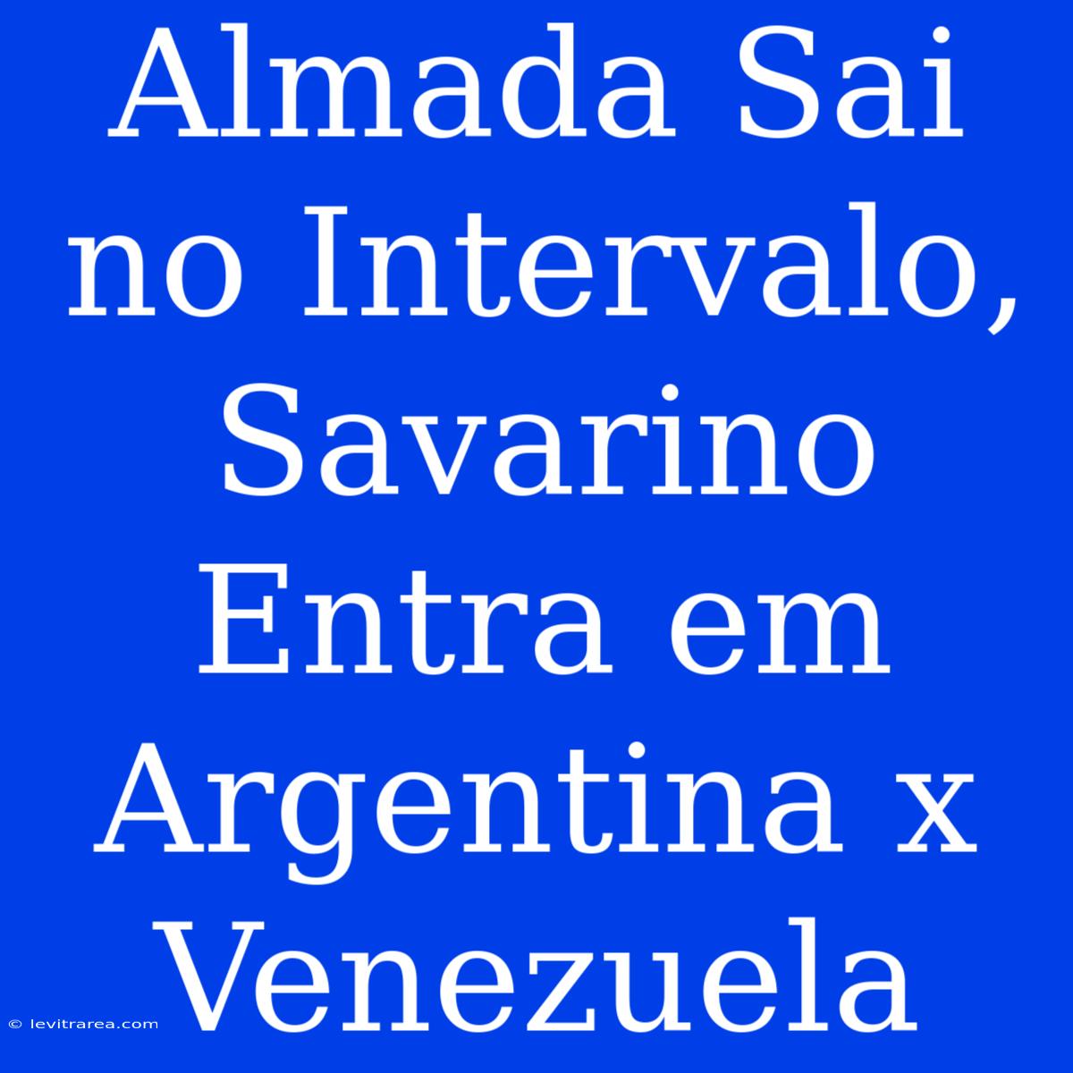 Almada Sai No Intervalo, Savarino Entra Em Argentina X Venezuela