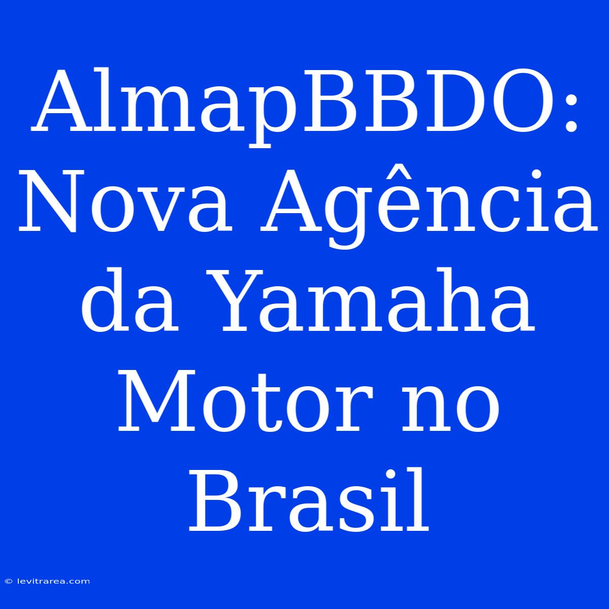 AlmapBBDO: Nova Agência Da Yamaha Motor No Brasil