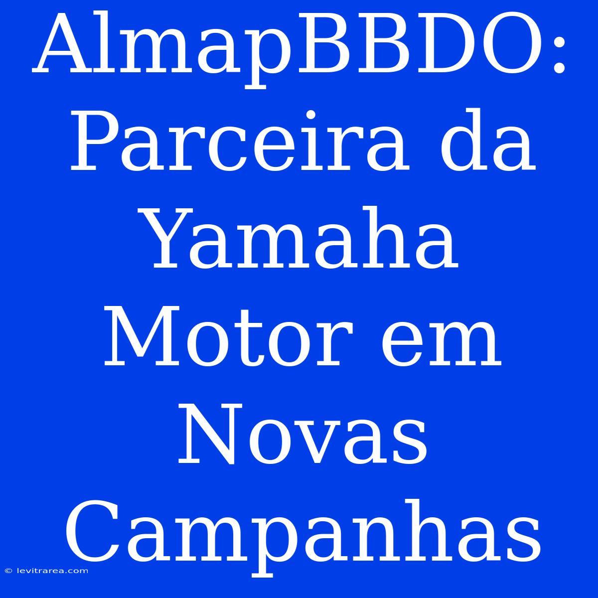 AlmapBBDO: Parceira Da Yamaha Motor Em Novas Campanhas