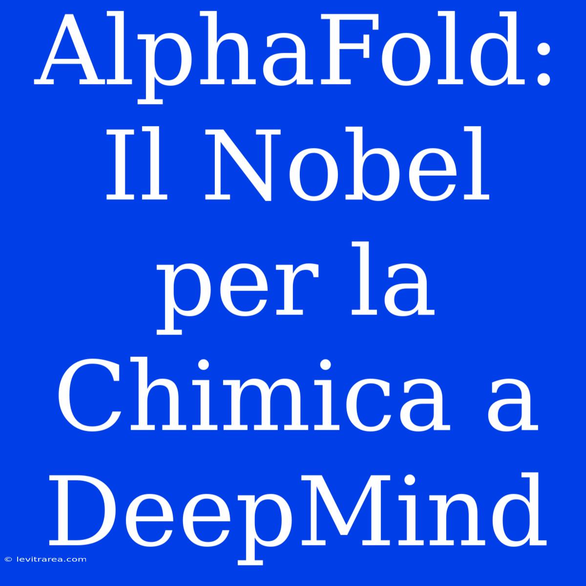 AlphaFold: Il Nobel Per La Chimica A DeepMind