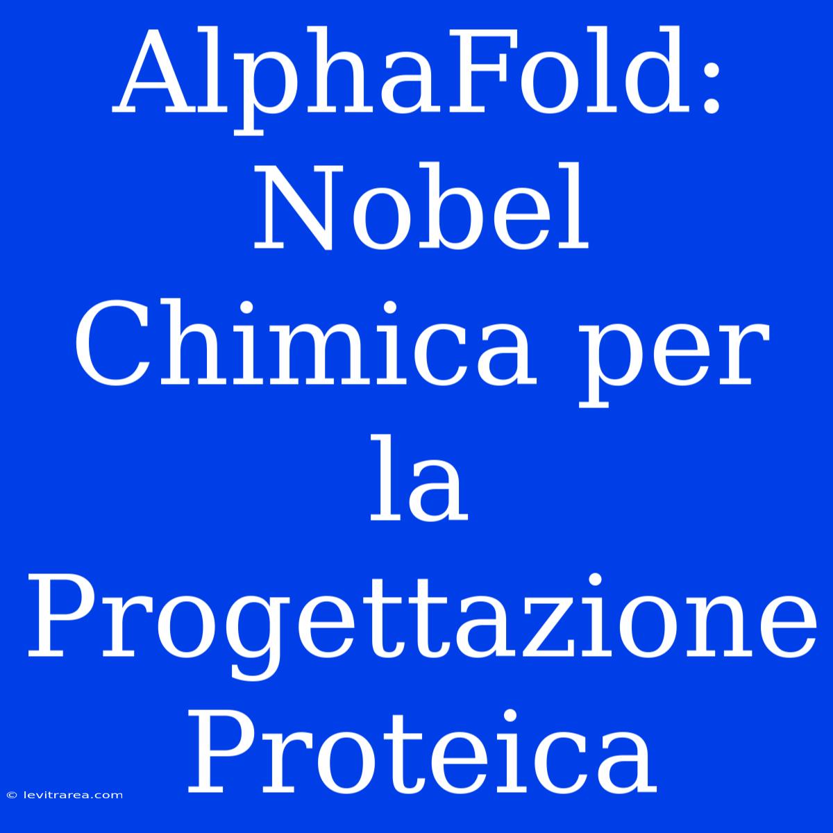 AlphaFold: Nobel Chimica Per La Progettazione Proteica