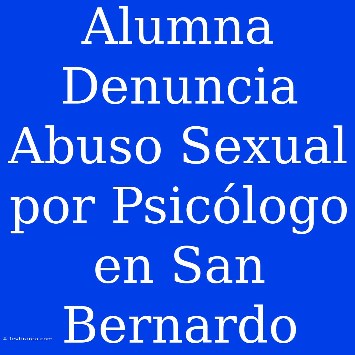 Alumna Denuncia Abuso Sexual Por Psicólogo En San Bernardo