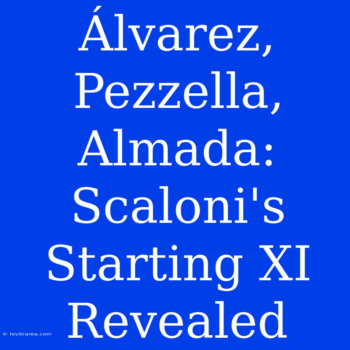 Álvarez, Pezzella, Almada: Scaloni's Starting XI Revealed 