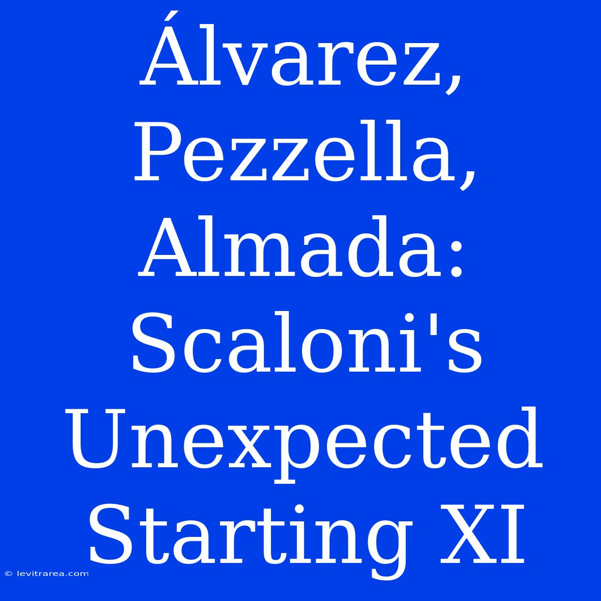 Álvarez, Pezzella, Almada: Scaloni's Unexpected Starting XI