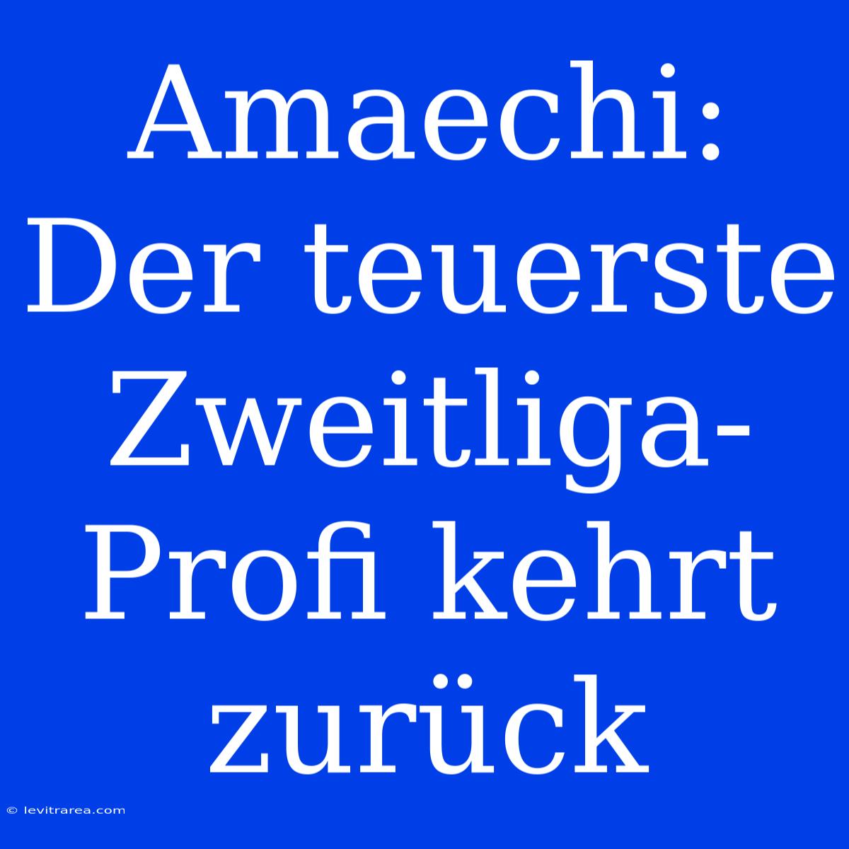 Amaechi: Der Teuerste Zweitliga-Profi Kehrt Zurück