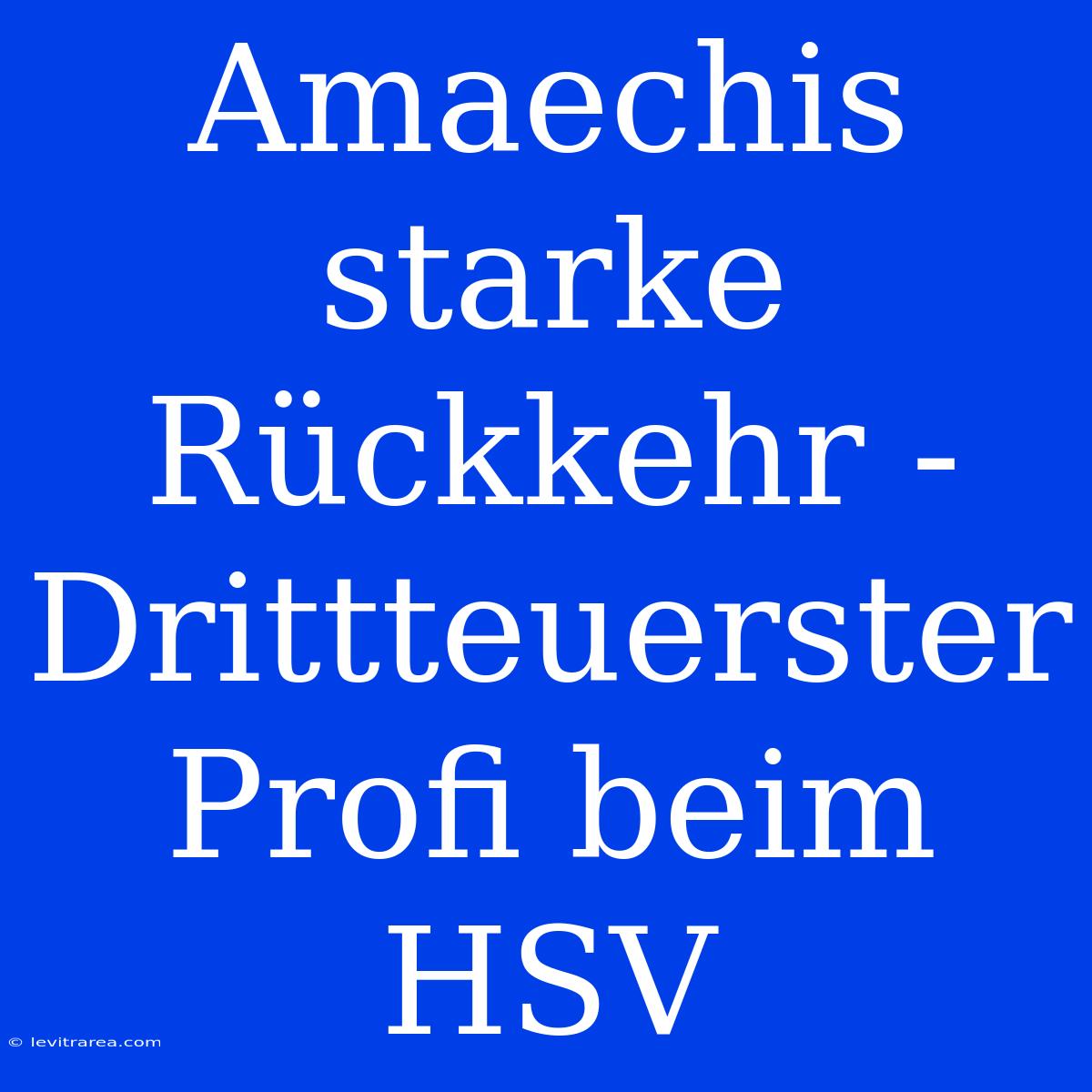 Amaechis Starke Rückkehr - Drittteuerster Profi Beim HSV