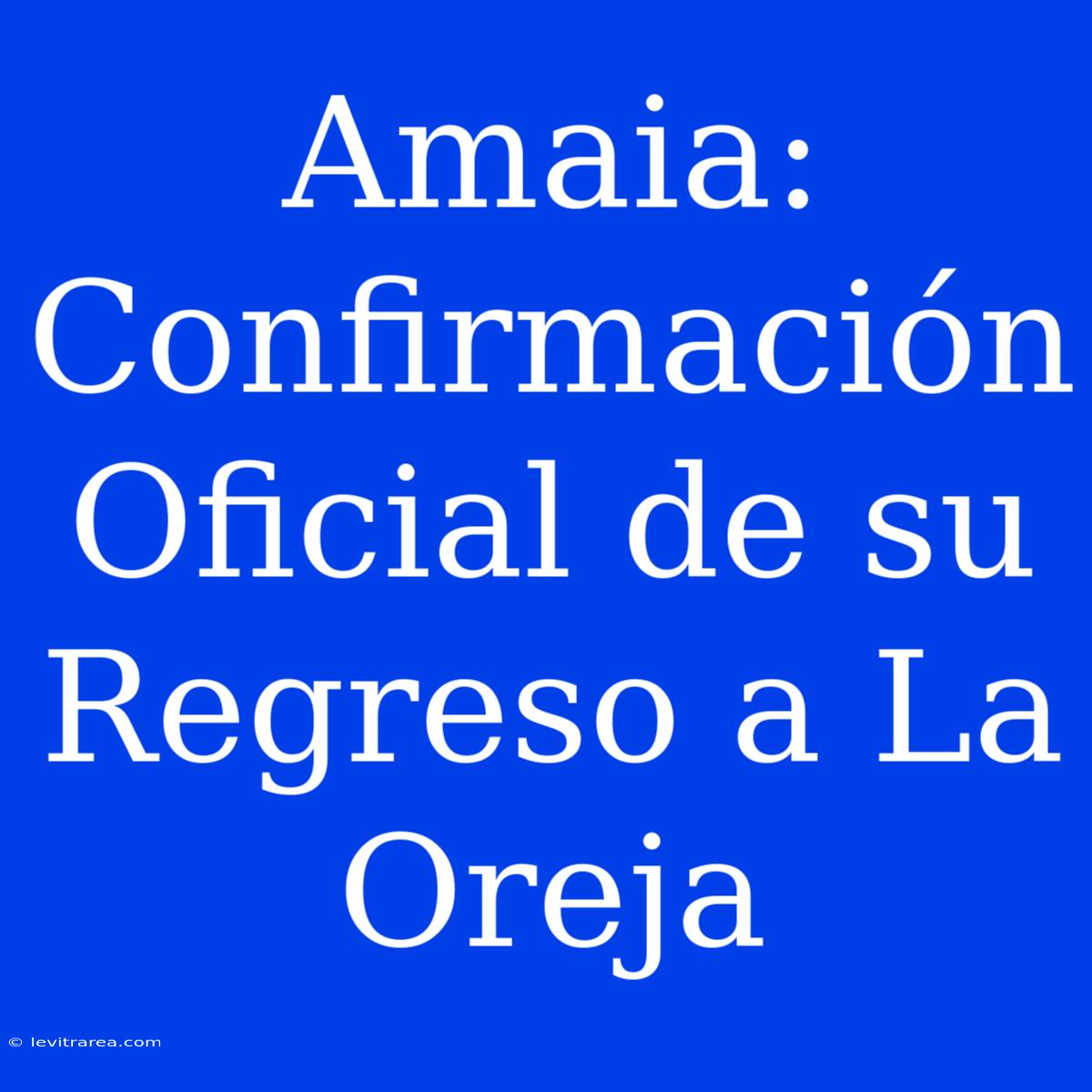 Amaia: Confirmación Oficial De Su Regreso A La Oreja