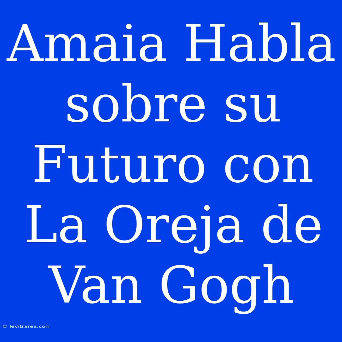 Amaia Habla Sobre Su Futuro Con La Oreja De Van Gogh