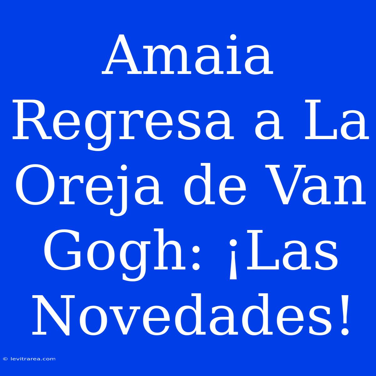 Amaia Regresa A La Oreja De Van Gogh: ¡Las Novedades!