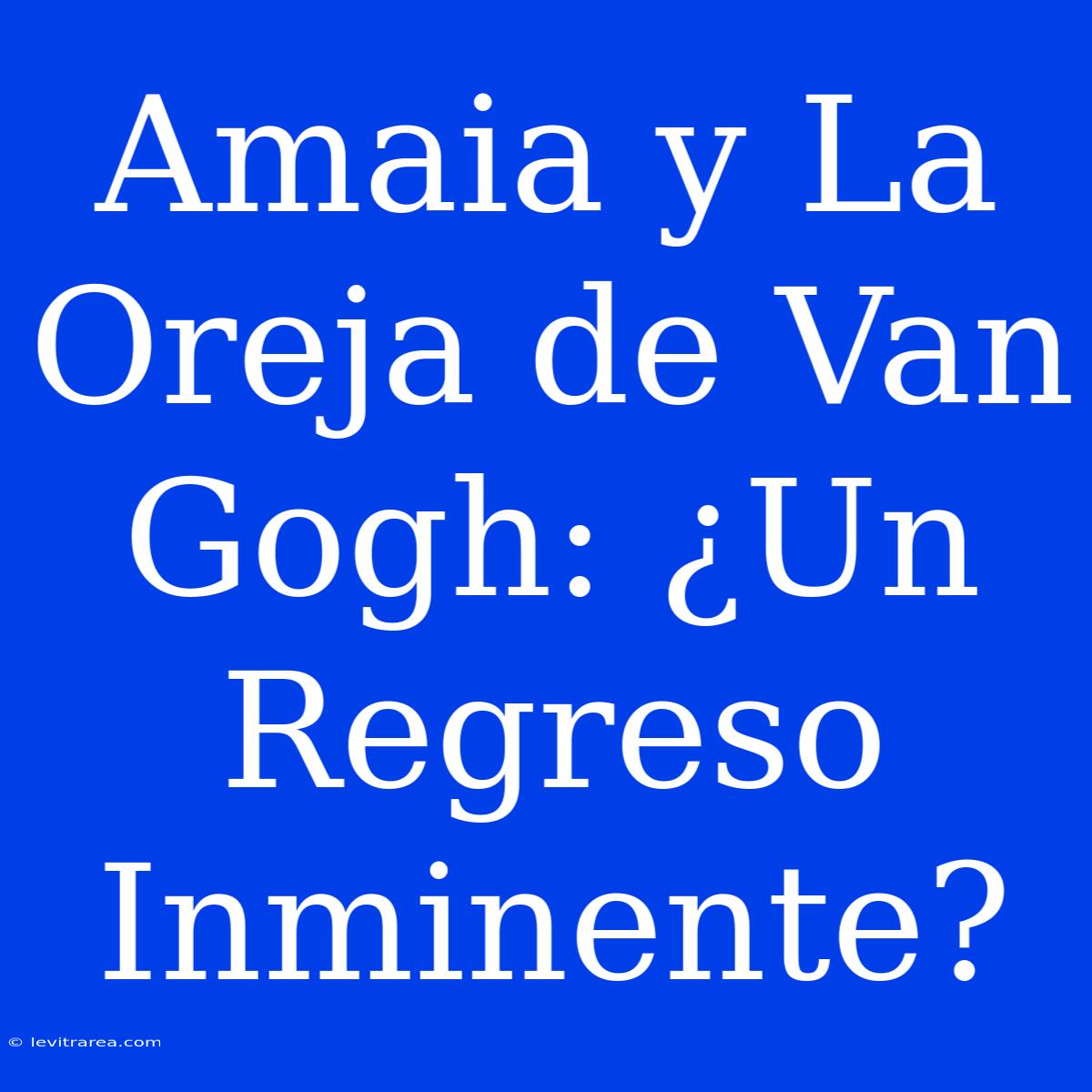 Amaia Y La Oreja De Van Gogh: ¿Un Regreso Inminente? 