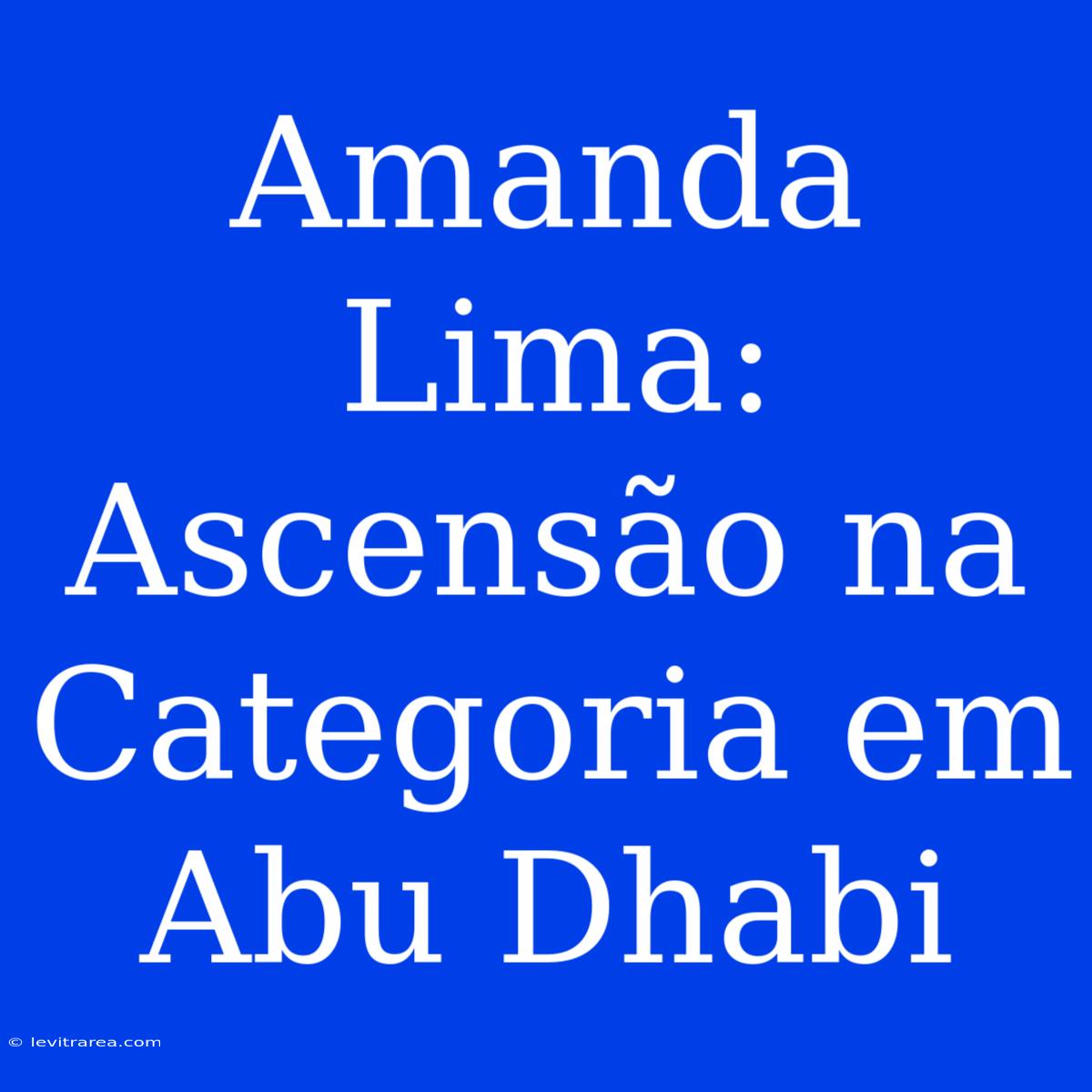 Amanda Lima: Ascensão Na Categoria Em Abu Dhabi