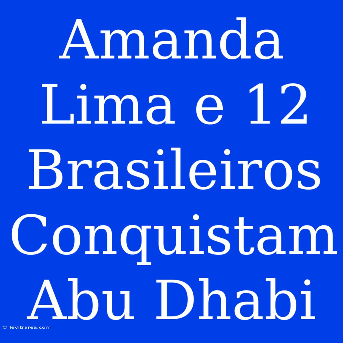 Amanda Lima E 12 Brasileiros Conquistam Abu Dhabi