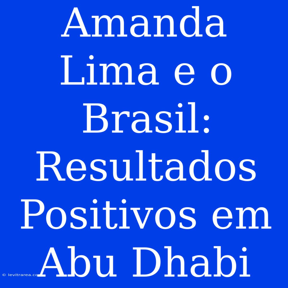 Amanda Lima E O Brasil: Resultados Positivos Em Abu Dhabi 