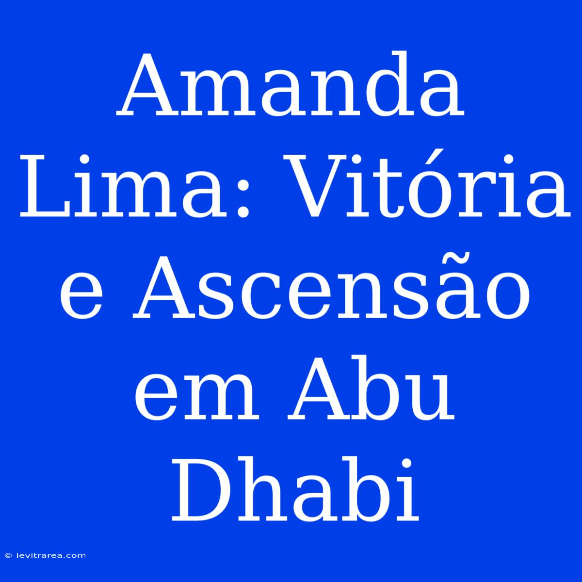 Amanda Lima: Vitória E Ascensão Em Abu Dhabi