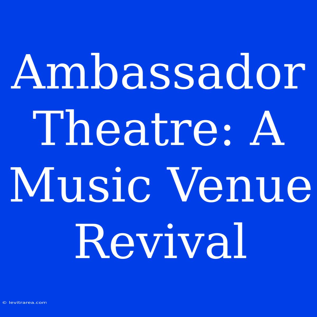 Ambassador Theatre: A Music Venue Revival