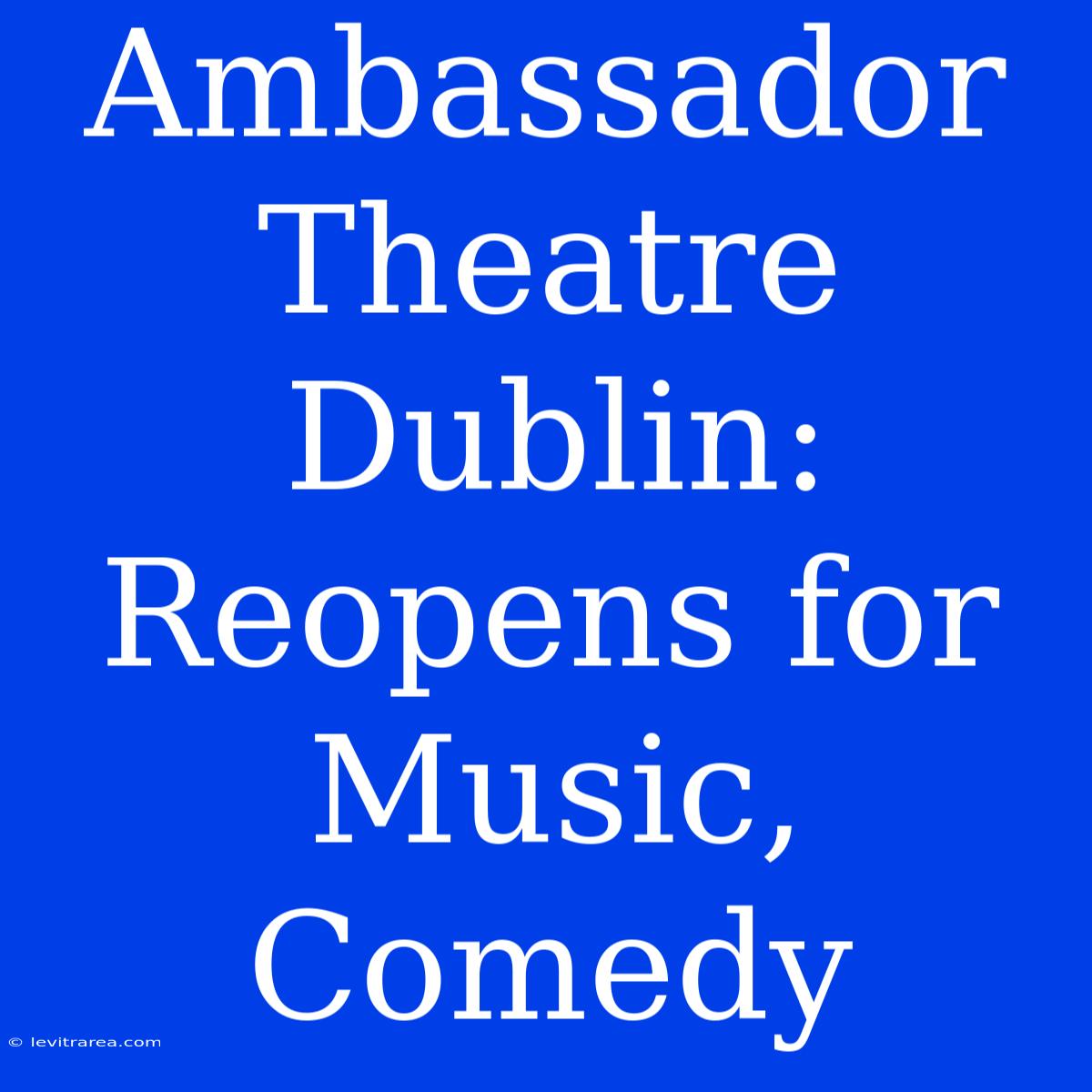 Ambassador Theatre Dublin: Reopens For Music, Comedy