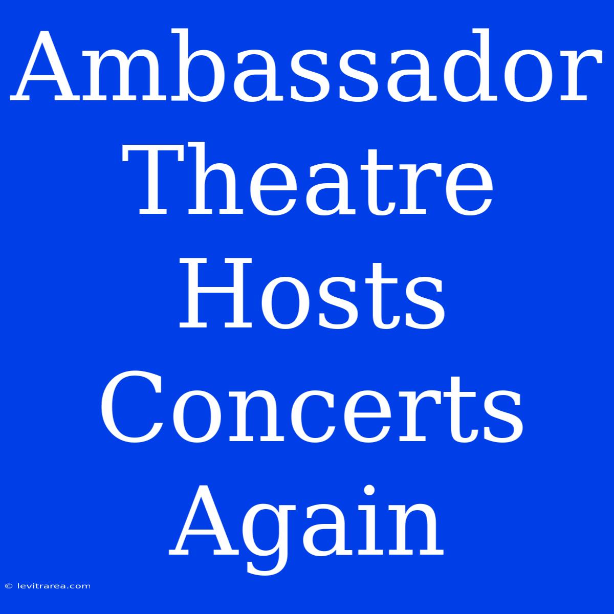 Ambassador Theatre Hosts Concerts Again