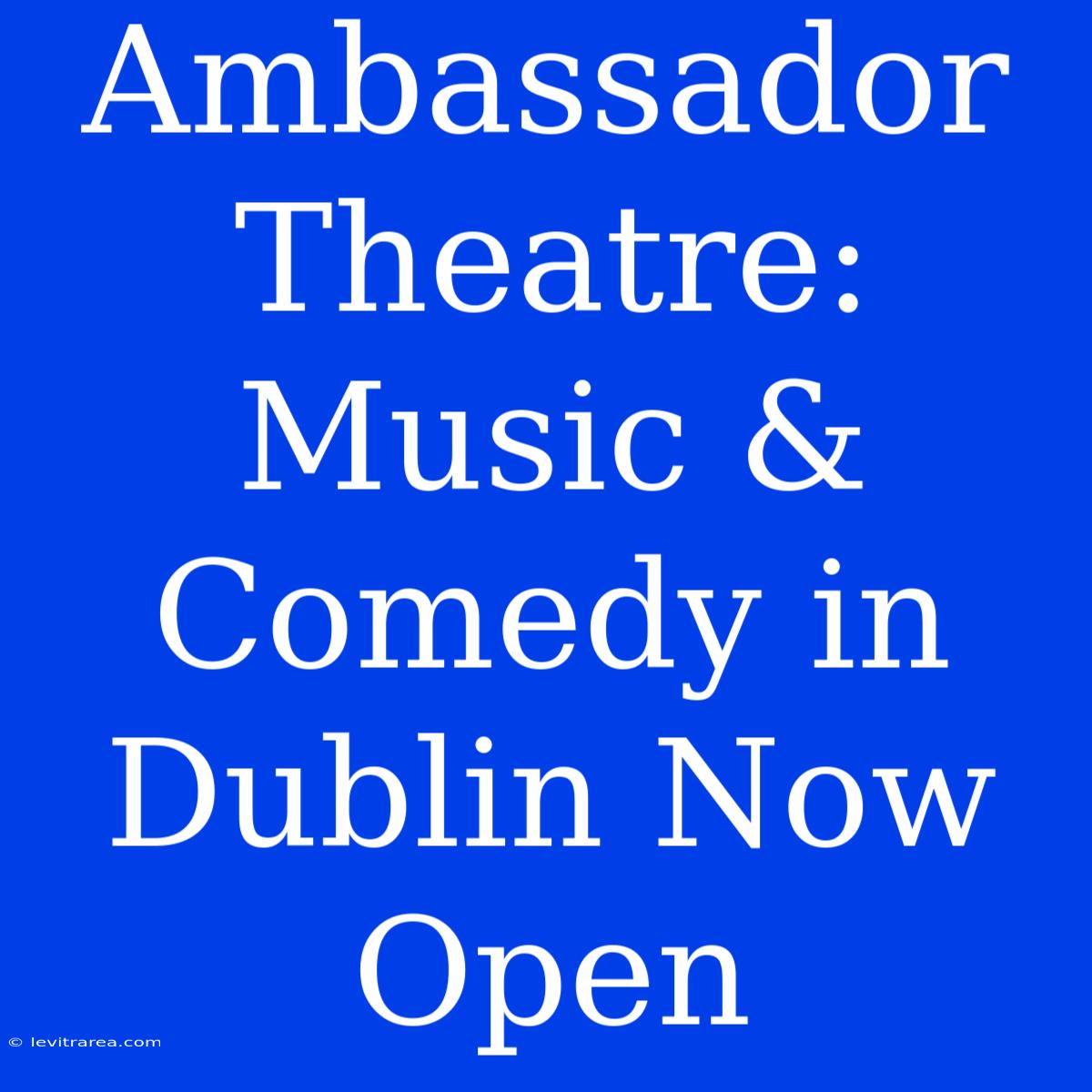 Ambassador Theatre: Music & Comedy In Dublin Now Open 