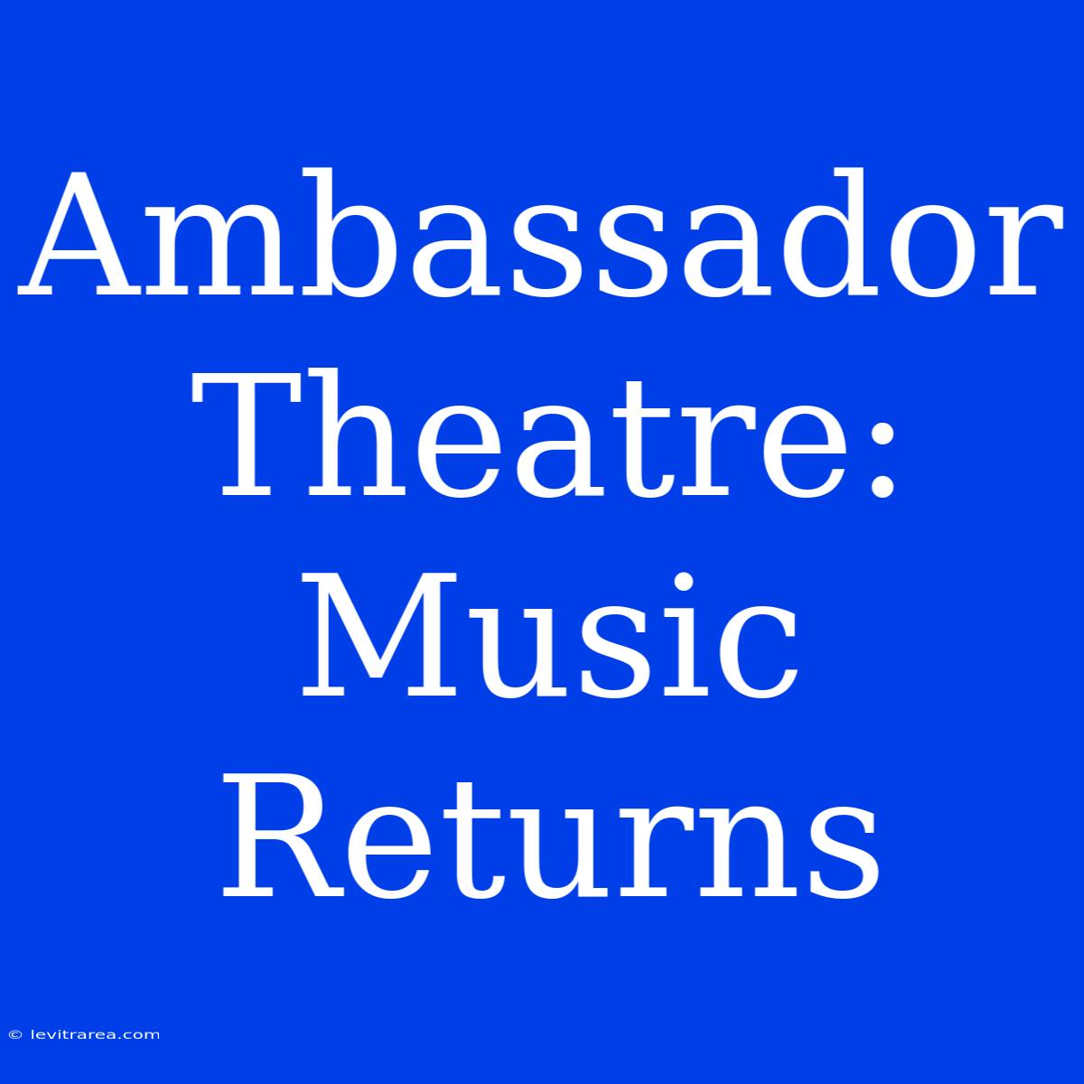 Ambassador Theatre: Music Returns