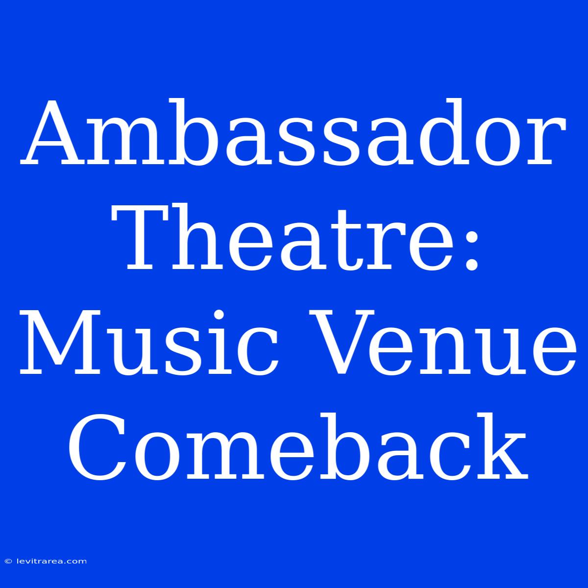 Ambassador Theatre: Music Venue Comeback 