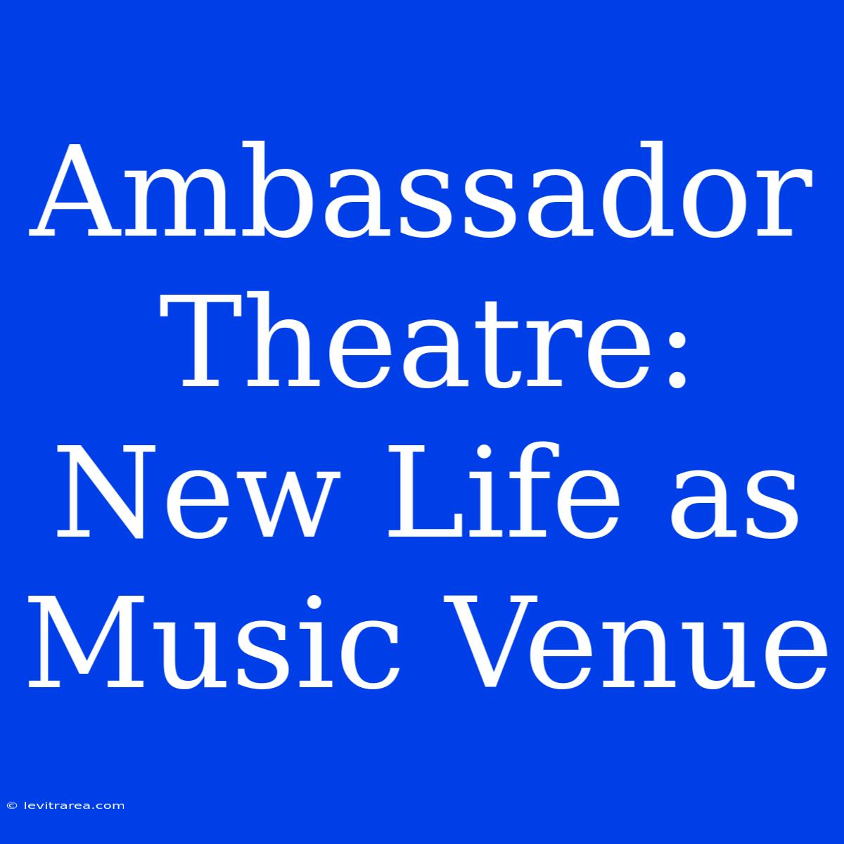 Ambassador Theatre: New Life As Music Venue