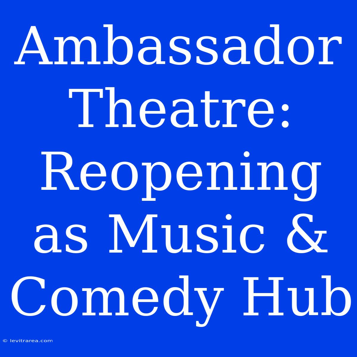 Ambassador Theatre: Reopening As Music & Comedy Hub 