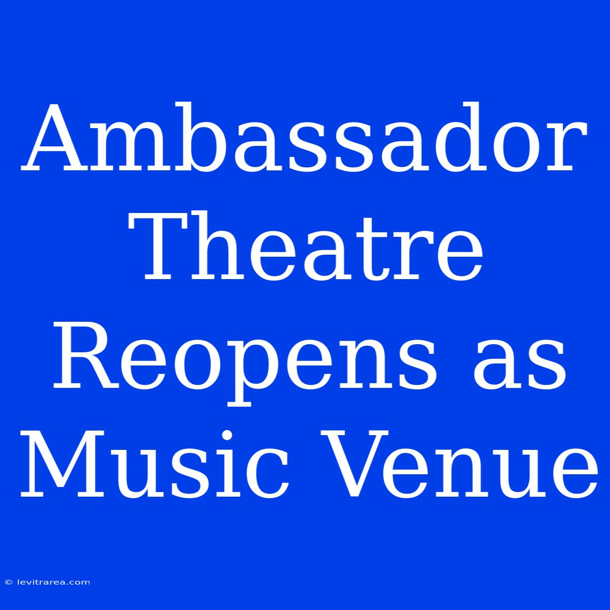 Ambassador Theatre Reopens As Music Venue