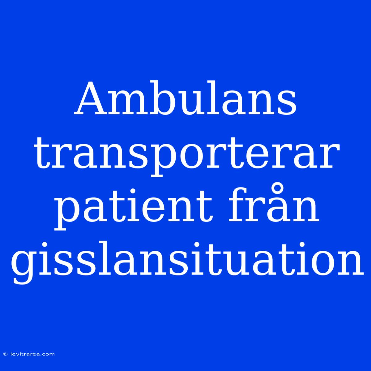 Ambulans Transporterar Patient Från Gisslansituation