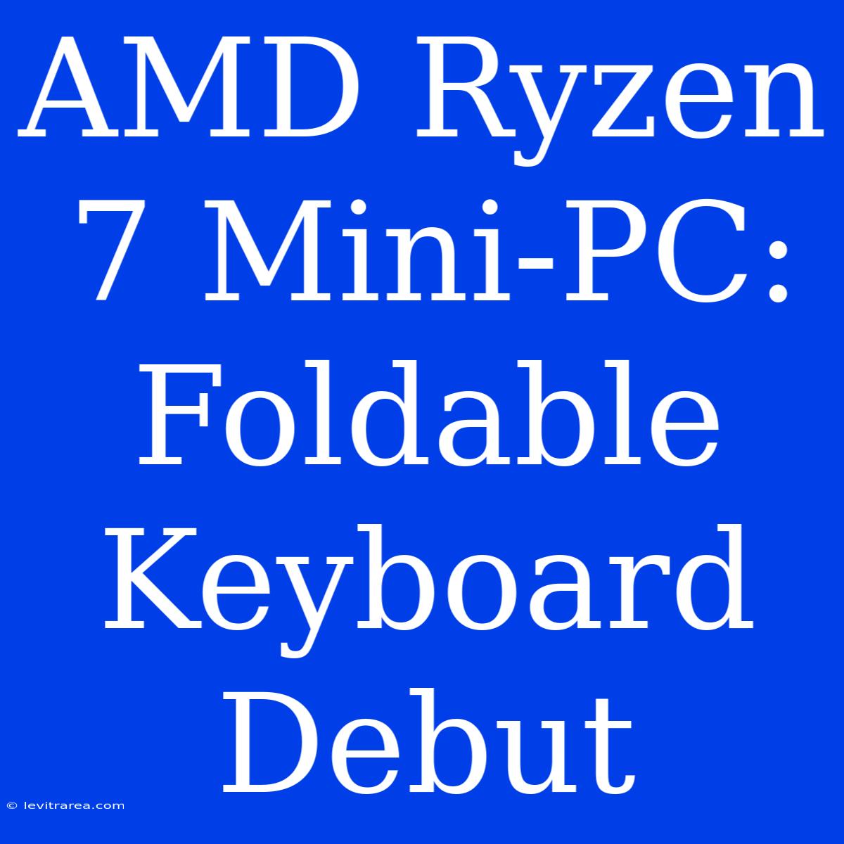 AMD Ryzen 7 Mini-PC: Foldable Keyboard Debut