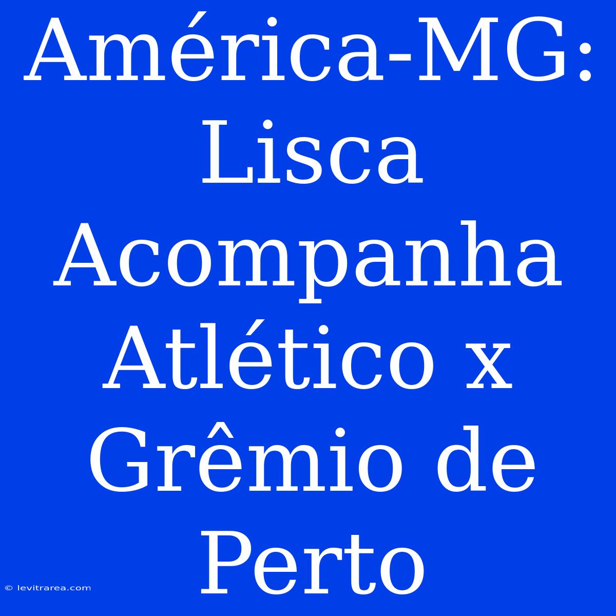 América-MG: Lisca Acompanha Atlético X Grêmio De Perto