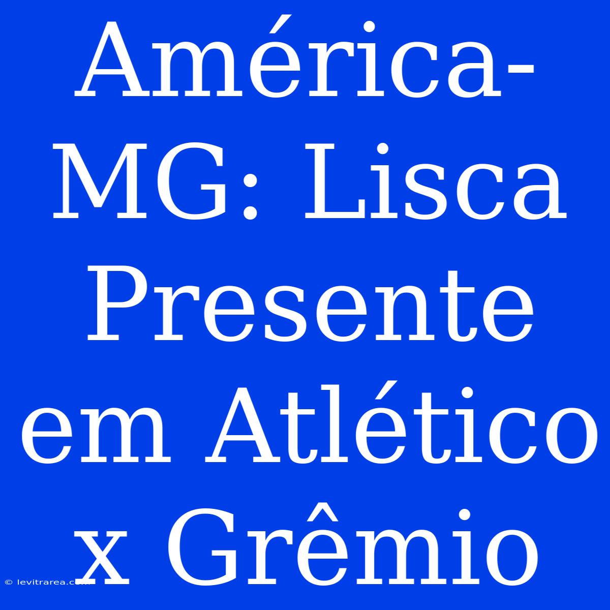 América-MG: Lisca Presente Em Atlético X Grêmio