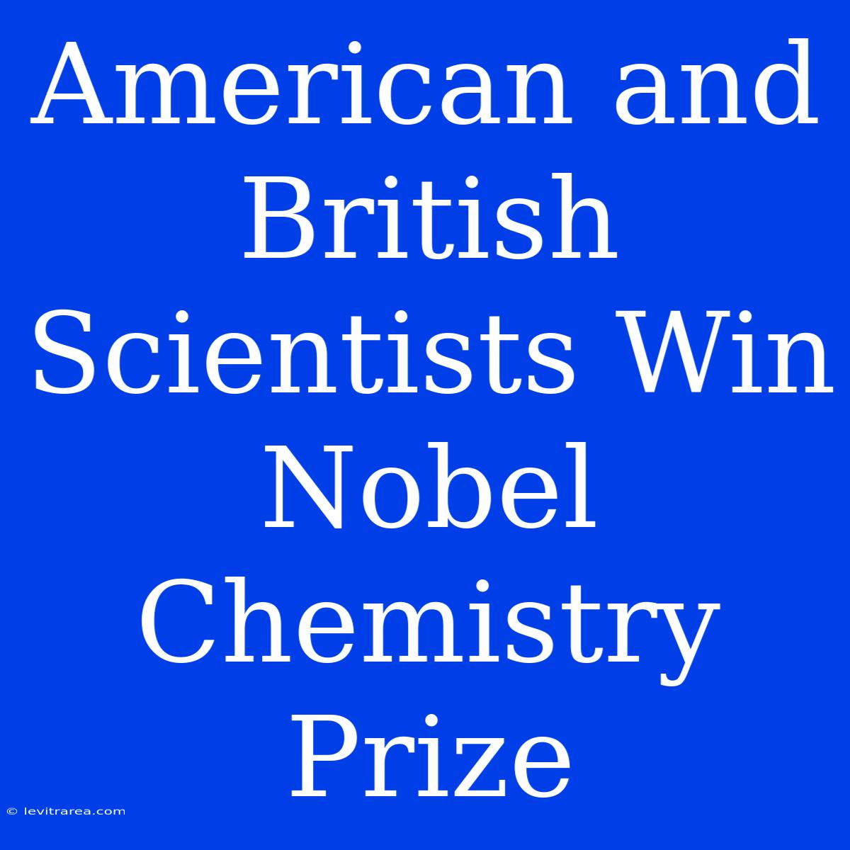 American And British Scientists Win Nobel Chemistry Prize