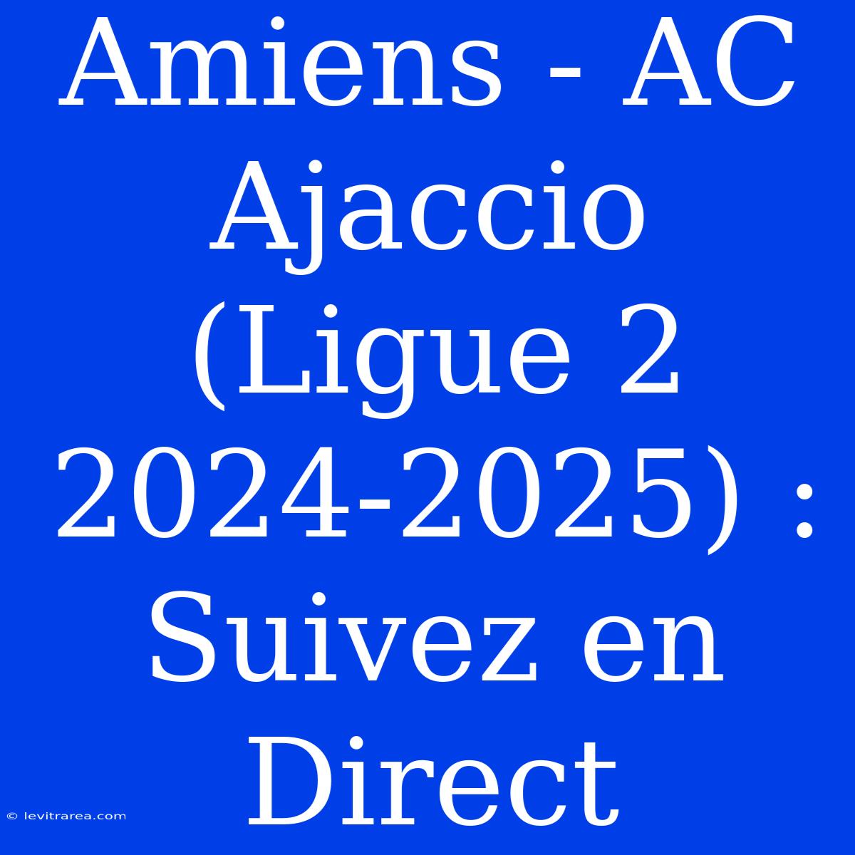 Amiens - AC Ajaccio (Ligue 2 2024-2025) : Suivez En Direct