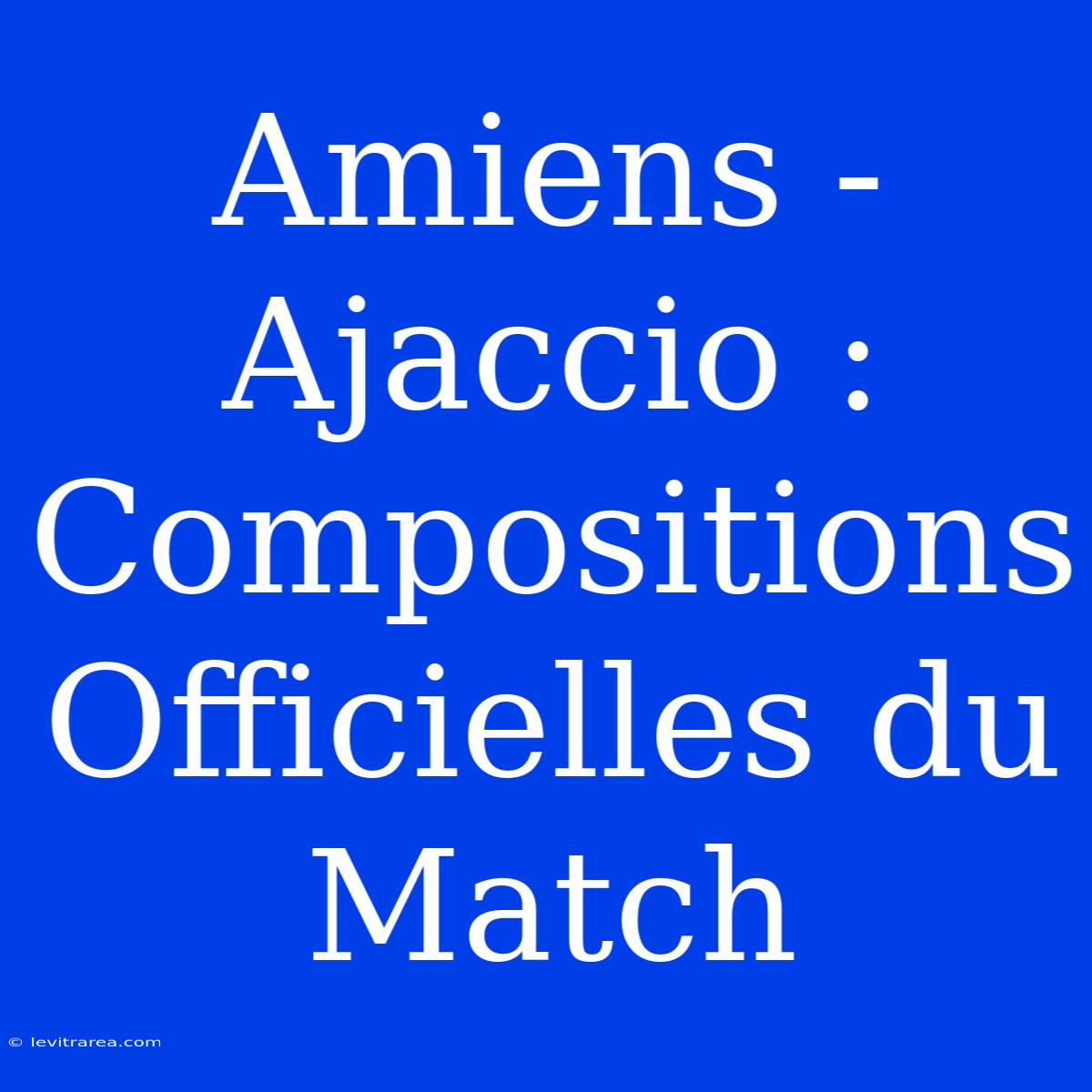 Amiens - Ajaccio : Compositions Officielles Du Match