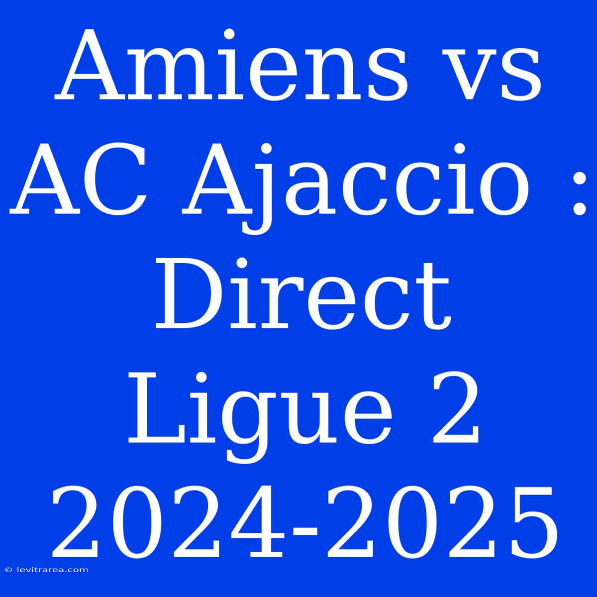 Amiens Vs AC Ajaccio : Direct Ligue 2 2024-2025