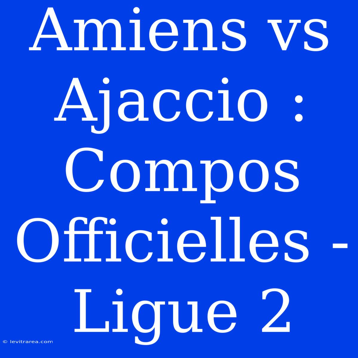 Amiens Vs Ajaccio : Compos Officielles - Ligue 2