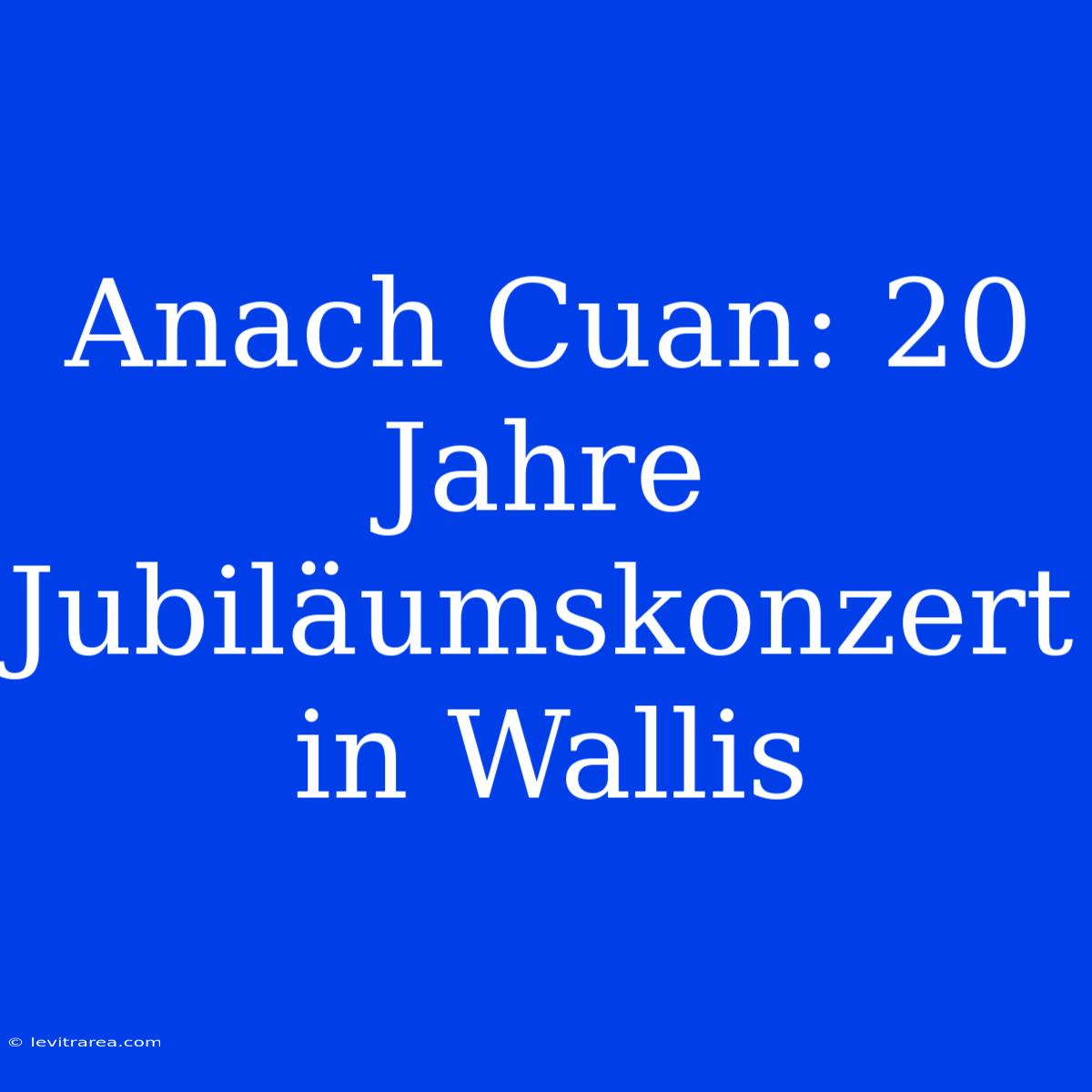 Anach Cuan: 20 Jahre Jubiläumskonzert In Wallis 