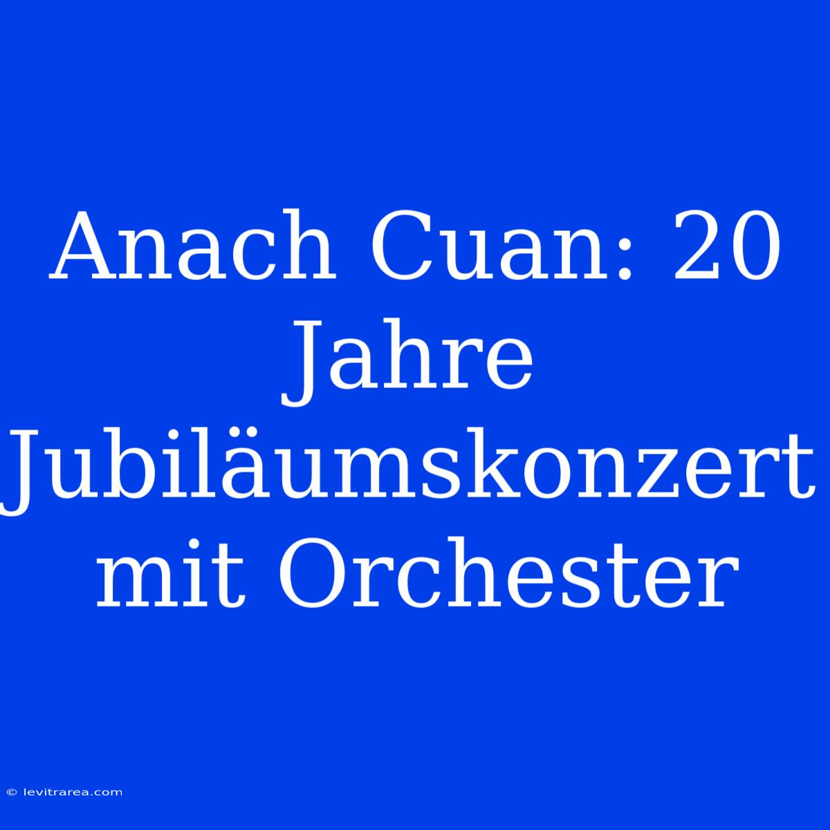 Anach Cuan: 20 Jahre Jubiläumskonzert Mit Orchester