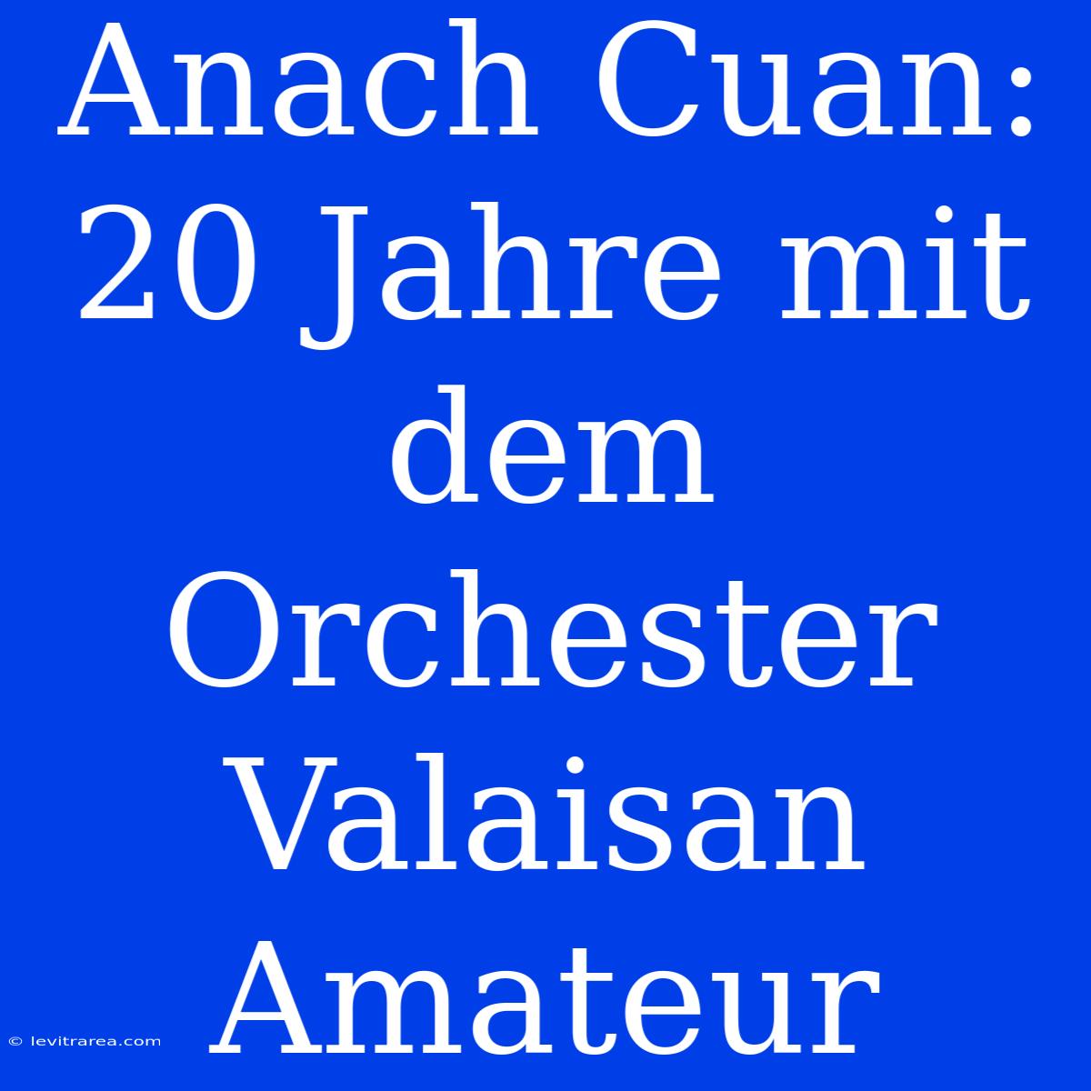 Anach Cuan: 20 Jahre Mit Dem Orchester Valaisan Amateur