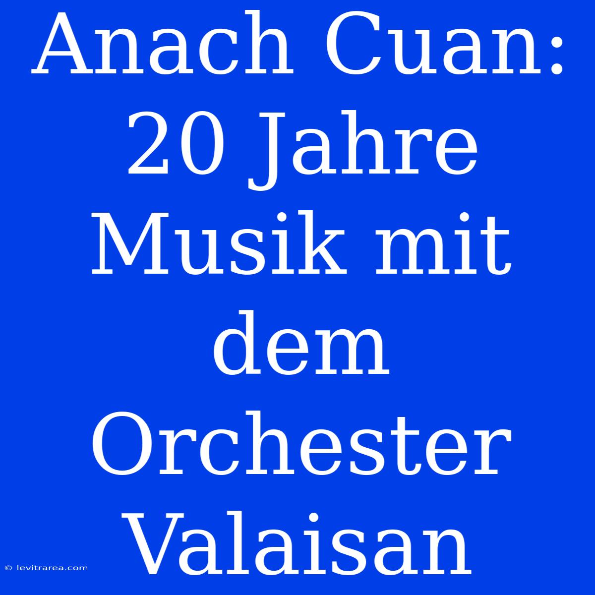 Anach Cuan: 20 Jahre Musik Mit Dem Orchester Valaisan