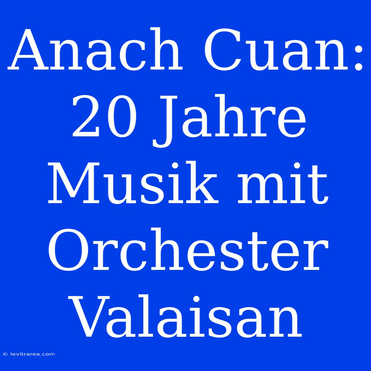 Anach Cuan: 20 Jahre Musik Mit Orchester Valaisan