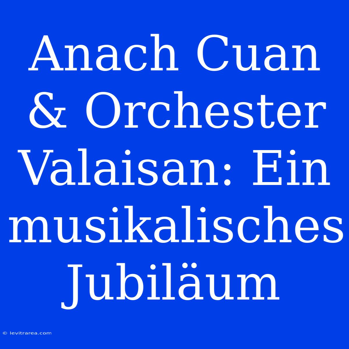 Anach Cuan & Orchester Valaisan: Ein Musikalisches Jubiläum