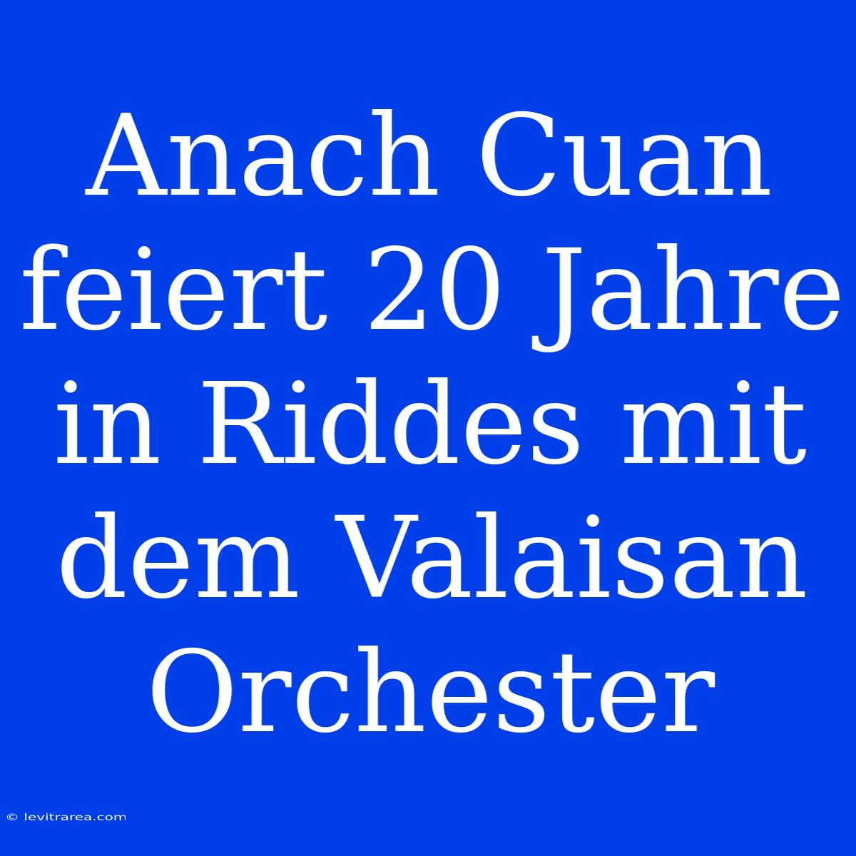 Anach Cuan Feiert 20 Jahre In Riddes Mit Dem Valaisan Orchester 