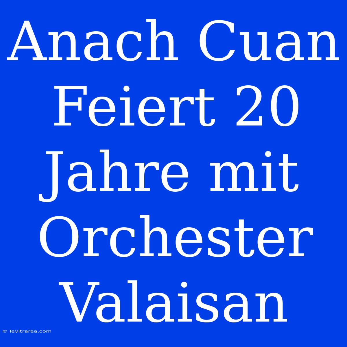 Anach Cuan Feiert 20 Jahre Mit Orchester Valaisan