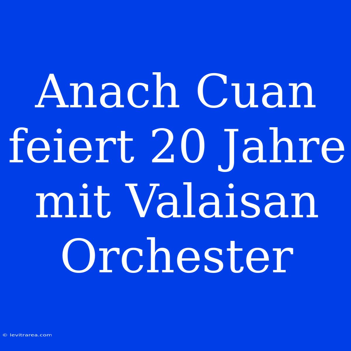 Anach Cuan Feiert 20 Jahre Mit Valaisan Orchester