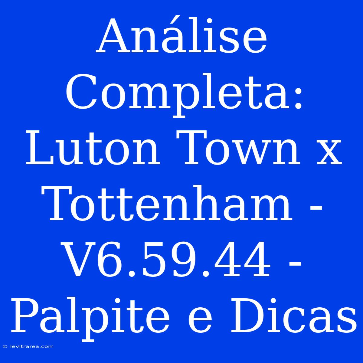 Análise Completa: Luton Town X Tottenham - V6.59.44 - Palpite E Dicas