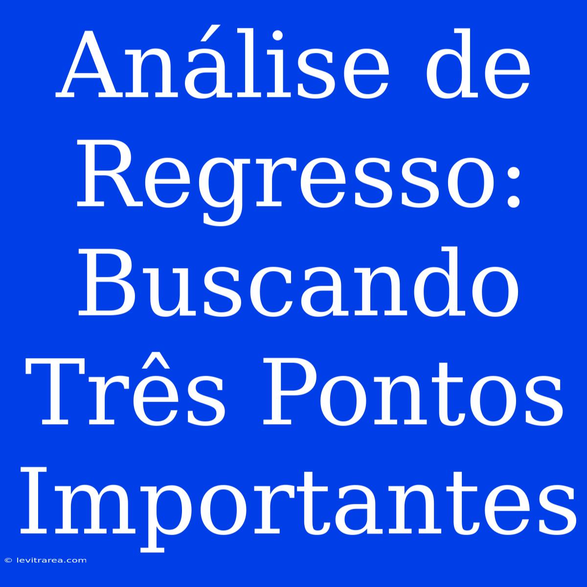 Análise De Regresso: Buscando Três Pontos Importantes