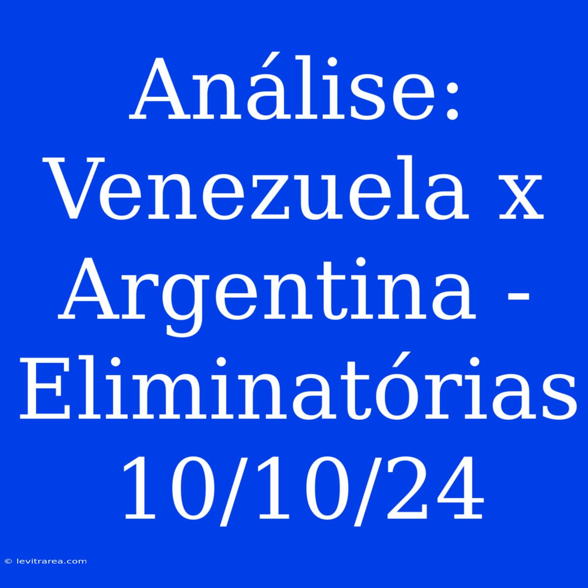 Análise: Venezuela X Argentina - Eliminatórias 10/10/24