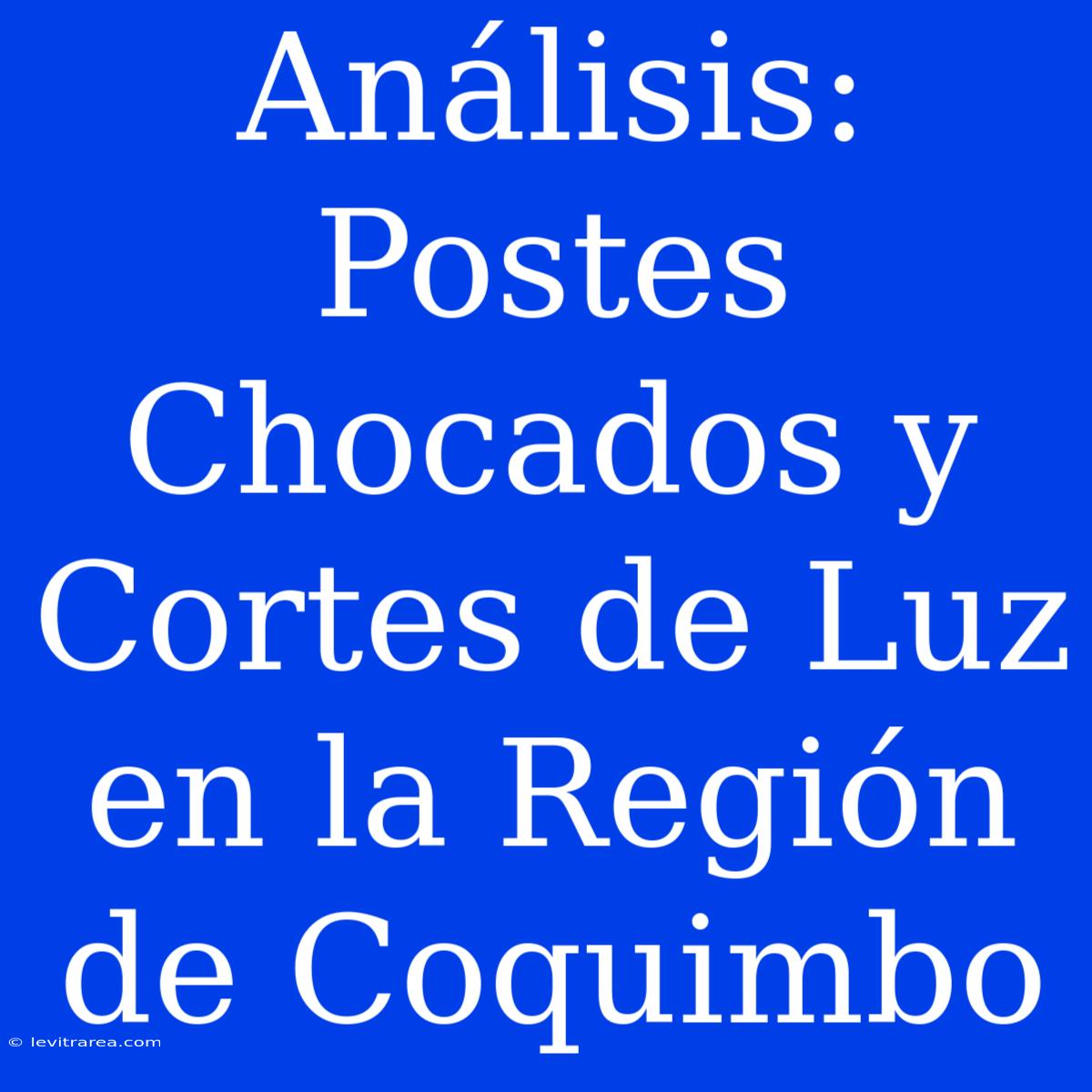 Análisis: Postes Chocados Y Cortes De Luz En La Región De Coquimbo